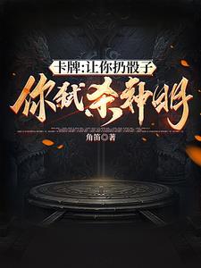 卡牌从双本命卡牌开始崛起最新章节更新列表