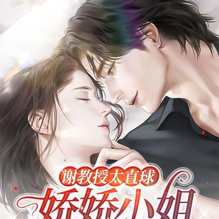 谢教授太直球,娇娇小姐遭不住了