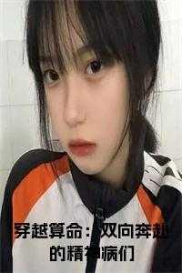 穿越算命:双向奔赴的精神病们