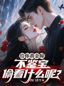 给你黄金瞳,不鉴宝偷看什么呢?