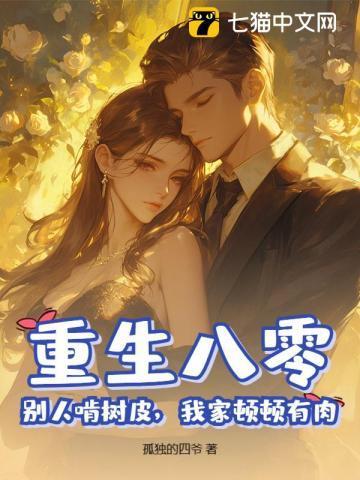 重生八零,别人啃树皮,我家顿顿有肉
